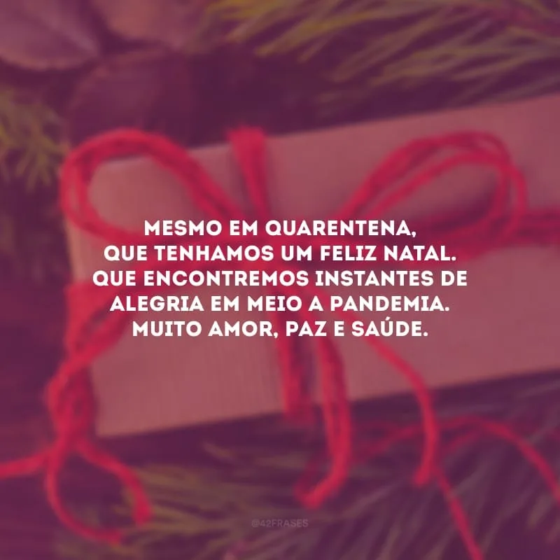 Mesmo em quarentena, que tenhamos um feliz Natal. Que encontremos instantes de alegria em meio a pandemia. Muito amor, paz e saúde.