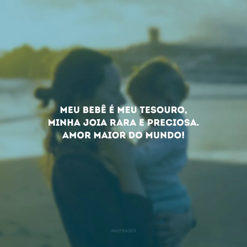 Meu bebê é meu tesouro, minha joia rara e preciosa. Amor maior do mundo!