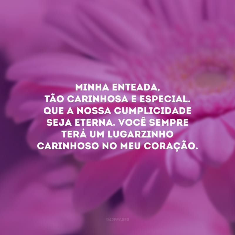 Minha enteada, tão carinhosa e especial. Que a nossa cumplicidade seja eterna. Você sempre terá um lugarzinho carinhoso no meu coração.