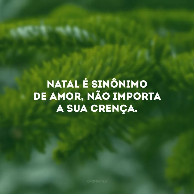 Natal é sinônimo de amor, não importa a sua crença. 