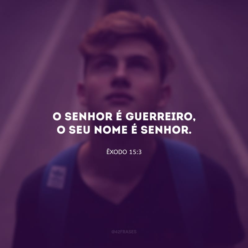 O Senhor é guerreiro, o seu nome é Senhor. 