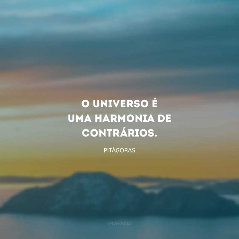 O universo é uma harmonia de contrários.