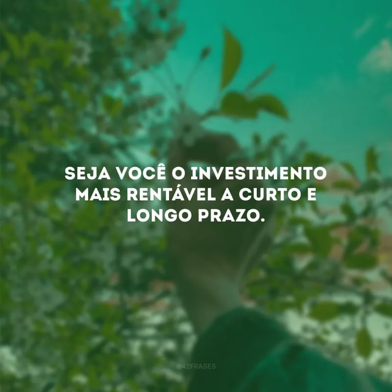Seja você o investimento mais rentável a curto e longo prazo.