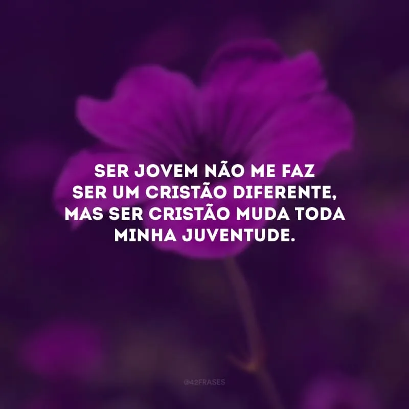 Ser jovem não me faz ser um cristão diferente, mas ser cristão muda toda minha juventude.