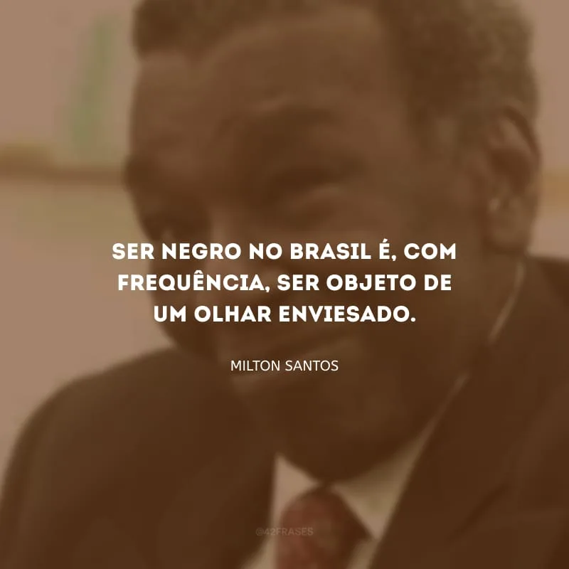 Ser negro no Brasil é, com frequência, ser objeto de um olhar enviesado.