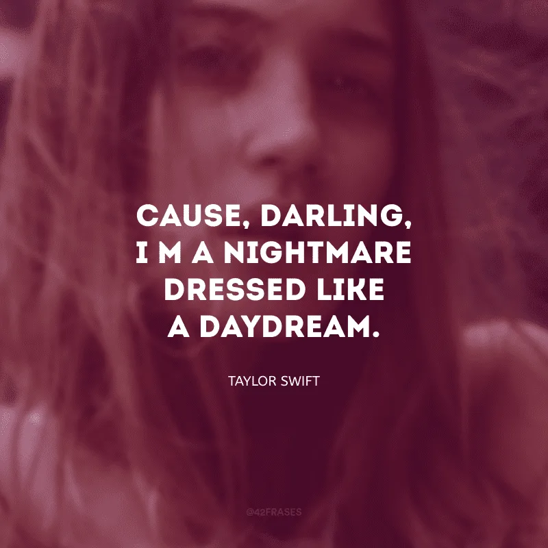 Cause, darling, I\'m a nightmare dressed like a daydream. (Porque, querido, eu sou um pesadelo vestido de sonho.)