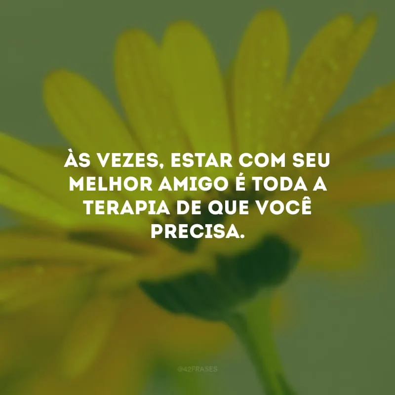 Às vezes, estar com seu melhor amigo é toda a terapia de que você precisa.