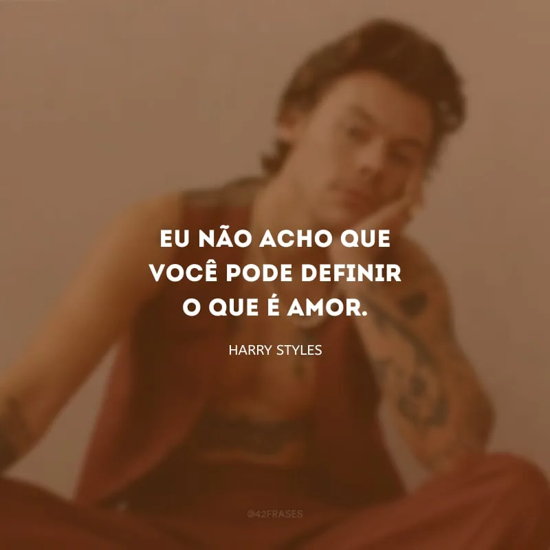 Eu não acho que você pode definir o que é amor.