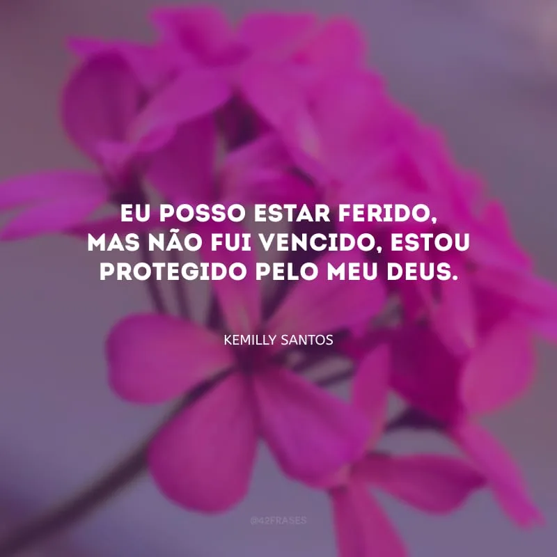 Eu posso estar ferido, mas não fui vencido, estou protegido pelo meu Deus.