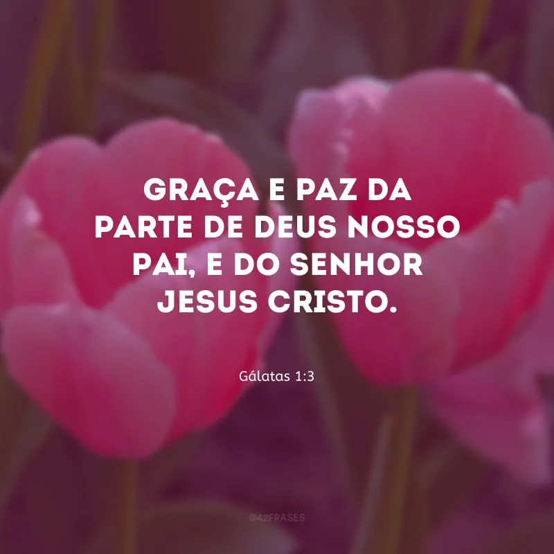 Graça e paz da parte de Deus nosso Pai, e do Senhor Jesus Cristo.