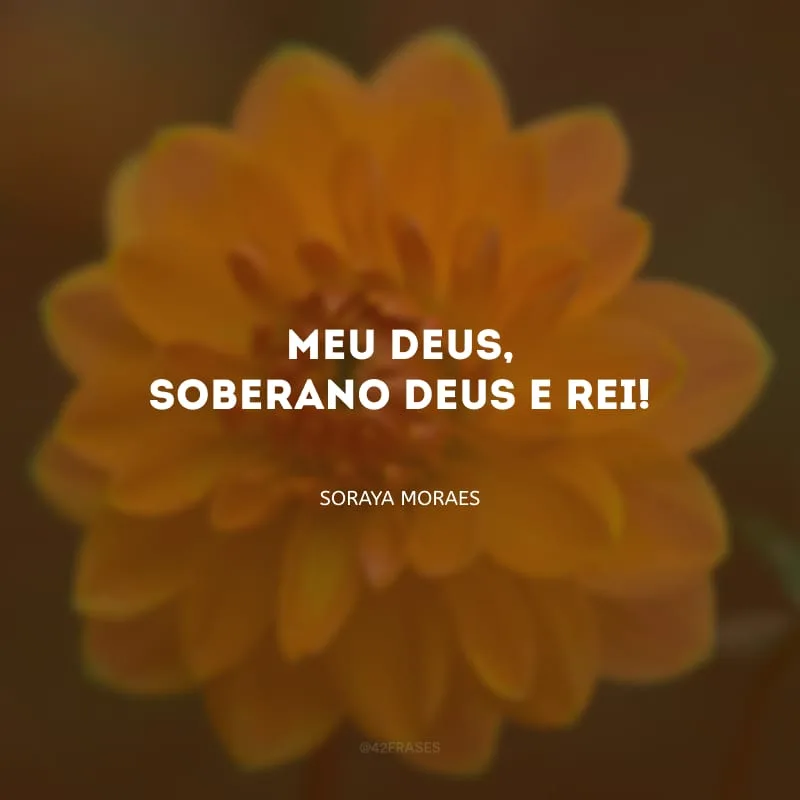 Meu Deus, soberano Deus e Rei!