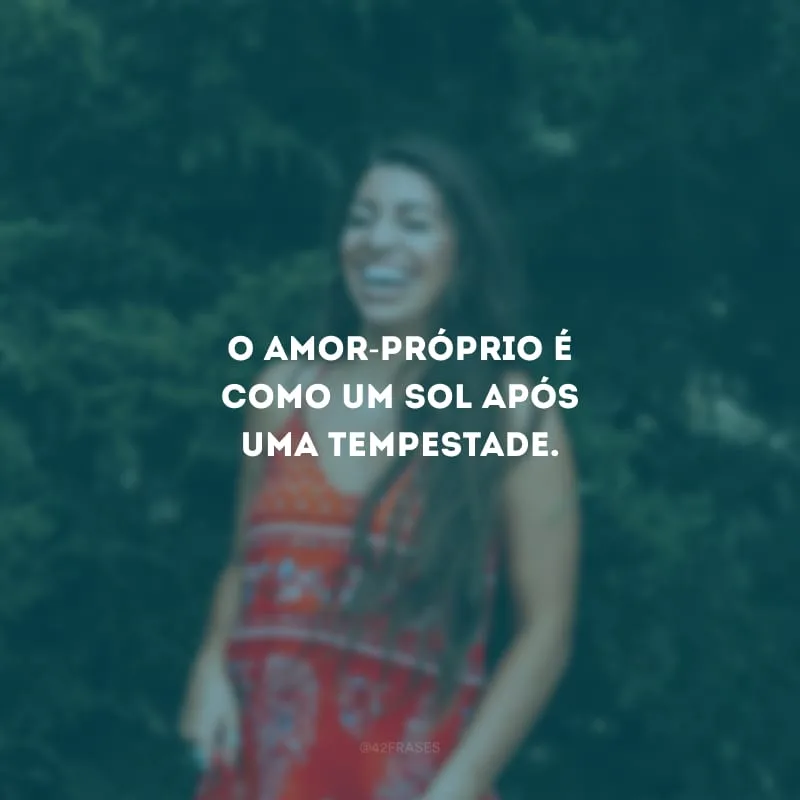 O amor-próprio é como um sol após uma tempestade.