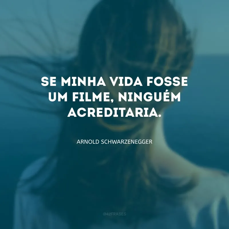 Se minha vida fosse um filme, ninguém acreditaria.