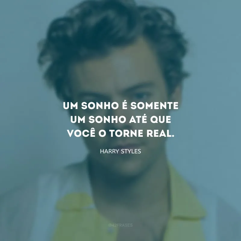 Um sonho é somente um sonho até que você o torne real.