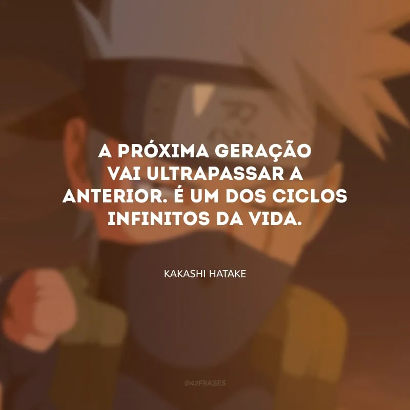 A próxima geração vai ultrapassar a anterior. É um dos ciclos infinitos da vida.