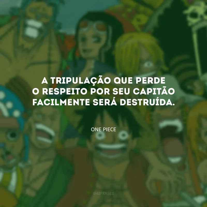 ⁠A tripulação que perde o respeito por seu capitão facilmente será destruída.