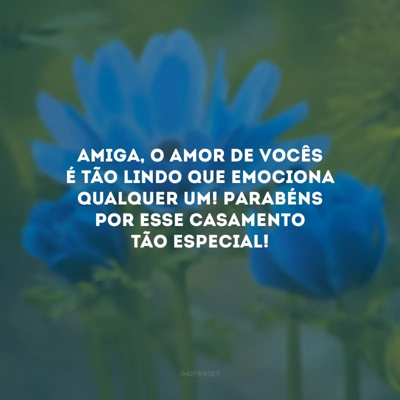 Amiga, o amor de vocês é tão lindo que emociona qualquer um! Parabéns por esse casamento tão especial!