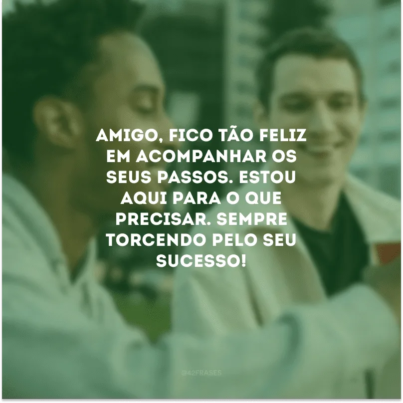 Amigo, fico tão feliz em acompanhar os seus passos. Estou aqui para o que precisar. Sempre torcendo pelo seu sucesso!