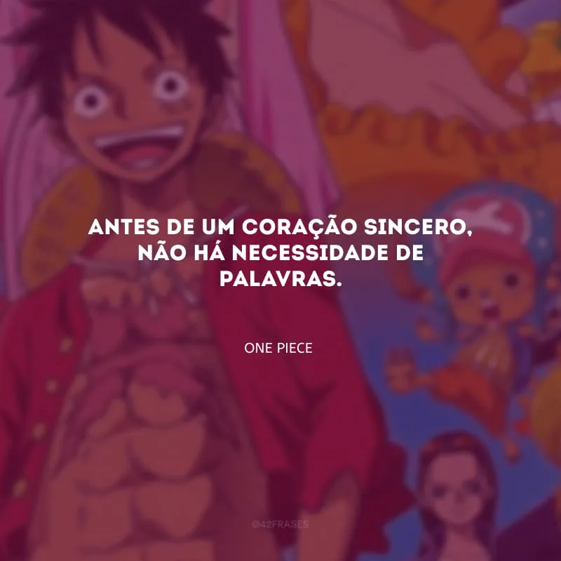 Antes de um coração sincero, não há necessidade de palavras.