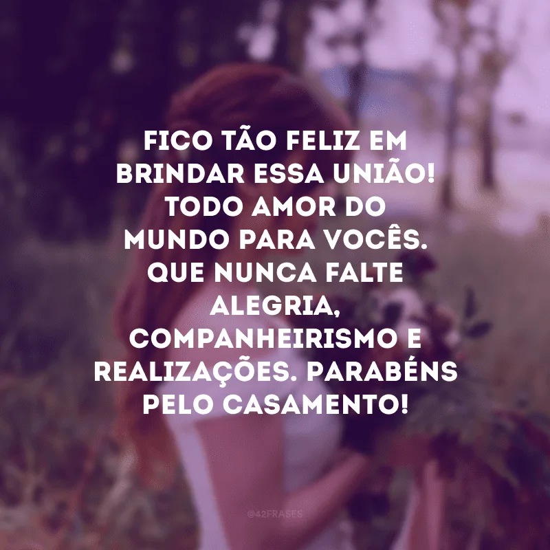 Fico tão feliz em brindar essa união! Todo amor do mundo para vocês. Que nunca falte alegria, companheirismo e realizações. Parabéns pelo casamento!