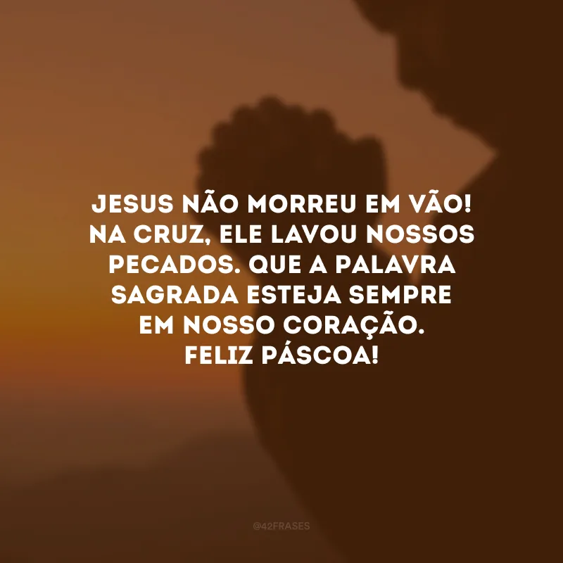 Jesus não morreu em vão! Na cruz, ele lavou nossos pecados. Que a Palavra Sagrada esteja sempre em nosso coração. Feliz Páscoa!