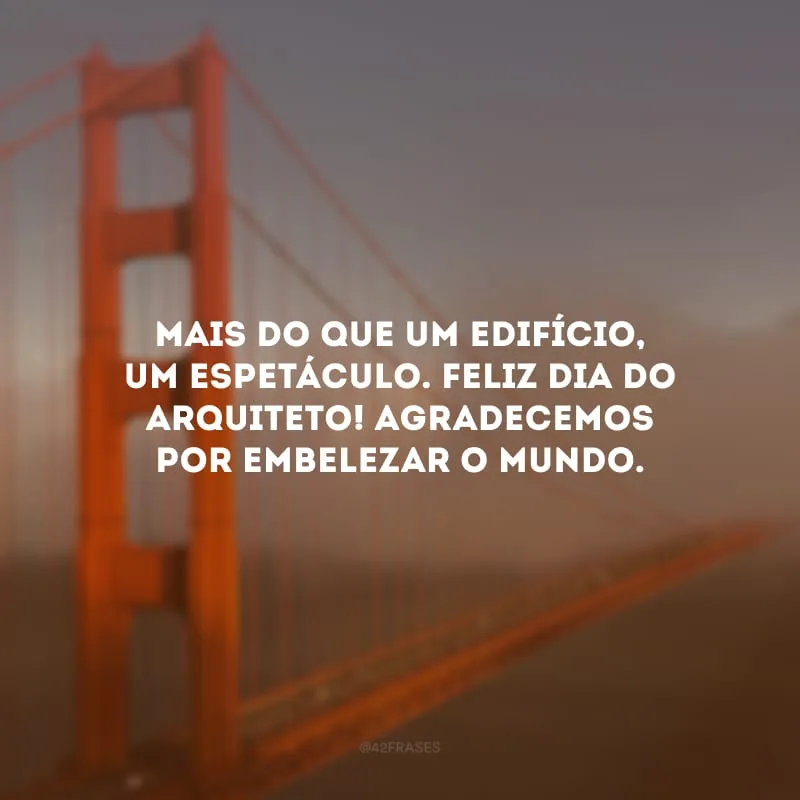 Mais do que um edifício, um espetáculo. Feliz Dia do arquiteto! Agradecemos por embelezar o mundo.