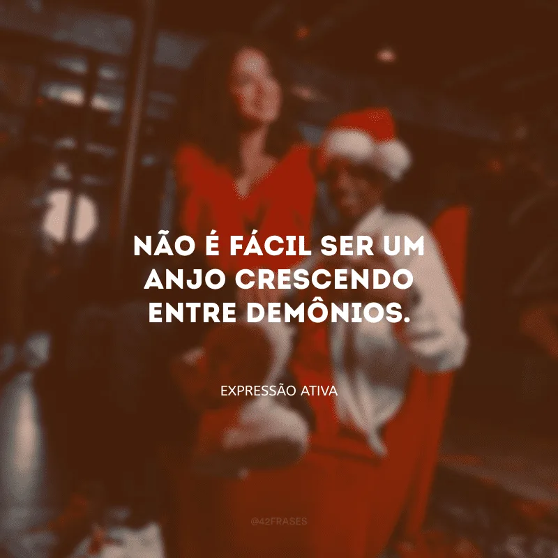 Não é fácil ser um anjo crescendo entre demônios.