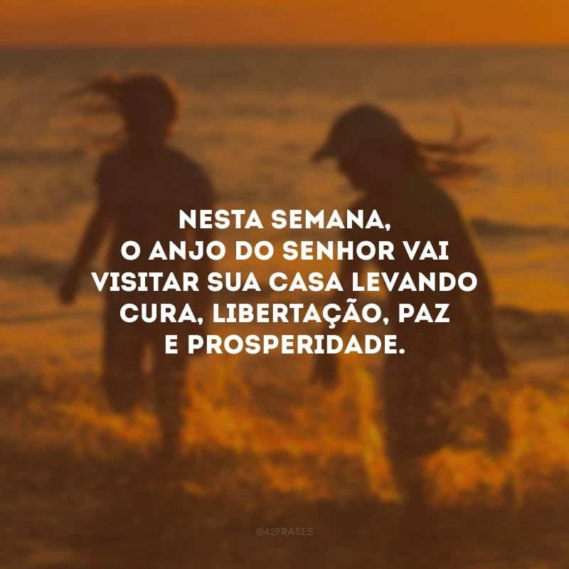 Nesta semana, o anjo do Senhor vai visitar sua casa levando cura, libertação, paz e prosperidade.