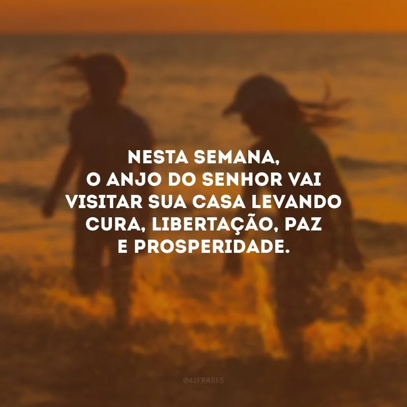 Nesta semana, o anjo do Senhor vai visitar sua casa levando cura, libertação, paz e prosperidade.