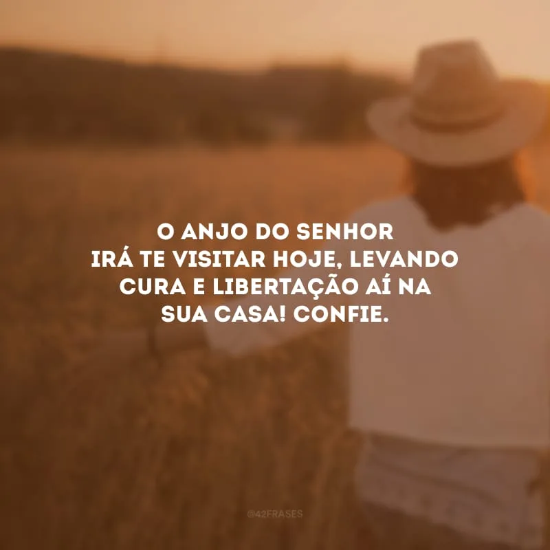 O anjo do Senhor irá te visitar hoje, levando cura e libertação aí na sua casa! Confie. 