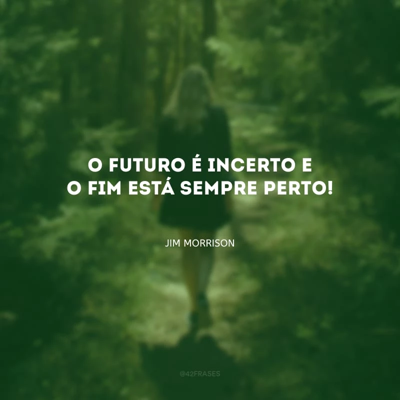 O futuro é incerto e o fim está sempre perto!