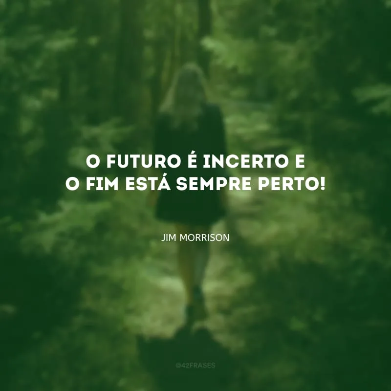 O futuro é incerto e o fim está sempre perto!