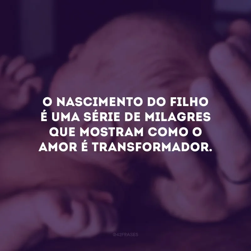 O nascimento do filho é uma série de milagres que mostram como o amor é transformador.