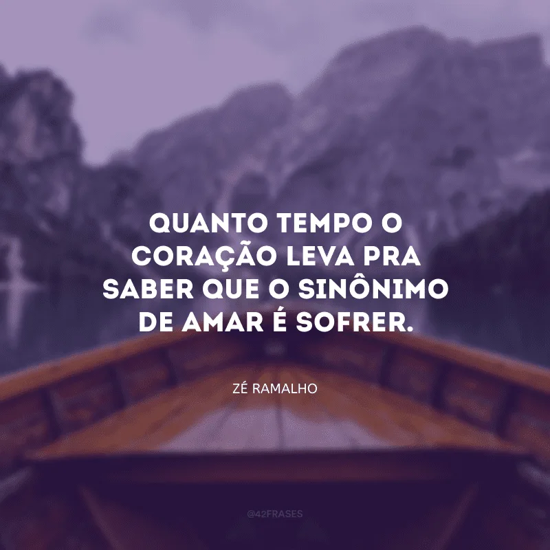 Quanto tempo o coração leva pra saber que o sinônimo de amar é sofrer.