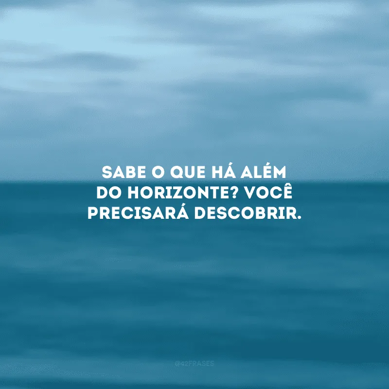 Sabe o que há além do horizonte? Você precisará descobrir.
