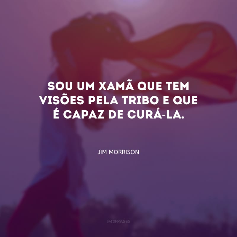 Sou um xamã que tem visões pela tribo e que é capaz de curá-la.