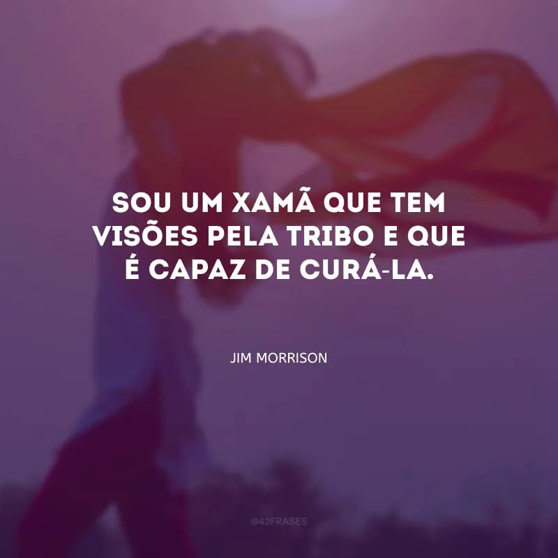 Sou um xamã que tem visões pela tribo e que é capaz de curá-la.