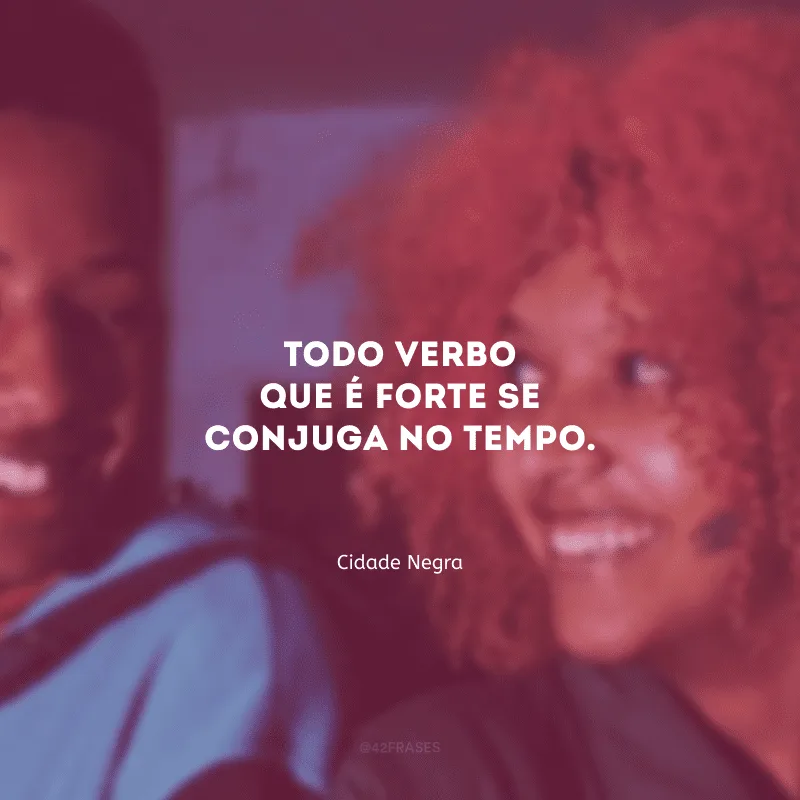 Todo verbo que é forte se conjuga no tempo.