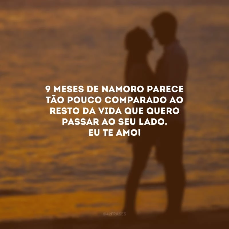9 meses de namoro parece tão pouco comparado ao resto da vida que quero passar ao seu lado. Eu te amo!