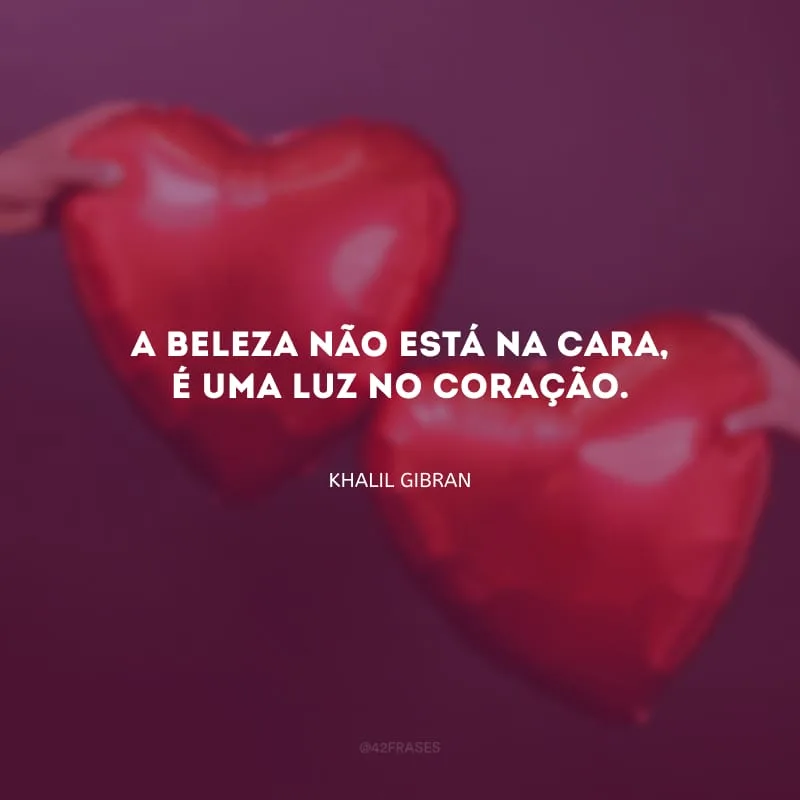 A beleza não está na cara, é uma luz no coração.