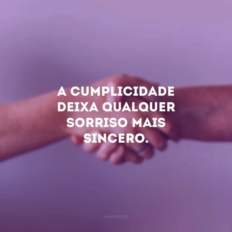 A cumplicidade deixa qualquer sorriso mais sincero. 