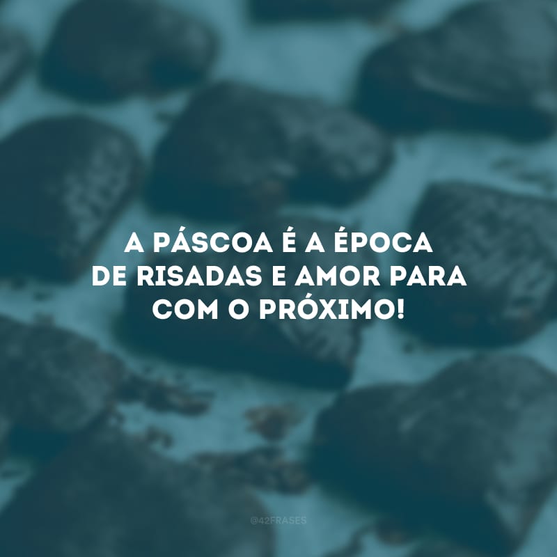 A Páscoa é a época de risadas e amor para com o próximo!