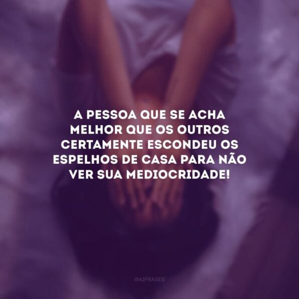 40 frases para pessoas que se acham e nem são tudo isso