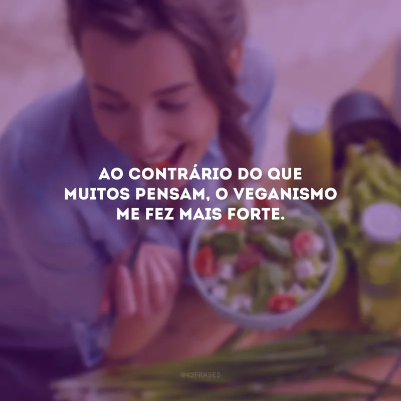 Ao contrário do que muitos pensam, o veganismo me fez mais forte.