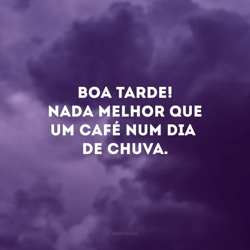 Boa tarde! Nada melhor que um café num dia de chuva. 
