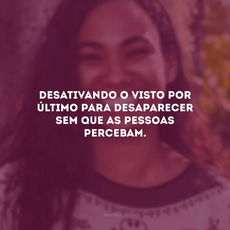 Desativando o visto por último para desaparecer sem que as pessoas percebam.