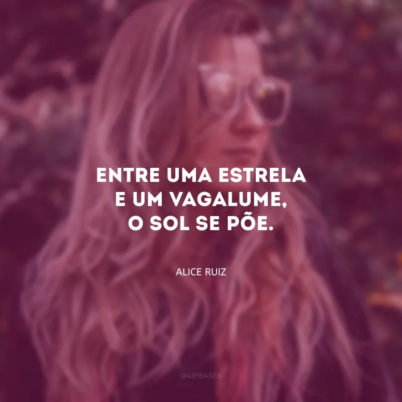 Entre uma estrela e um vagalume, o sol se põe.