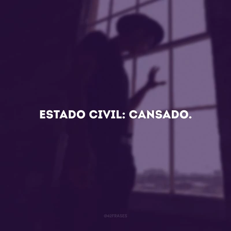 Estado civil: cansado. 