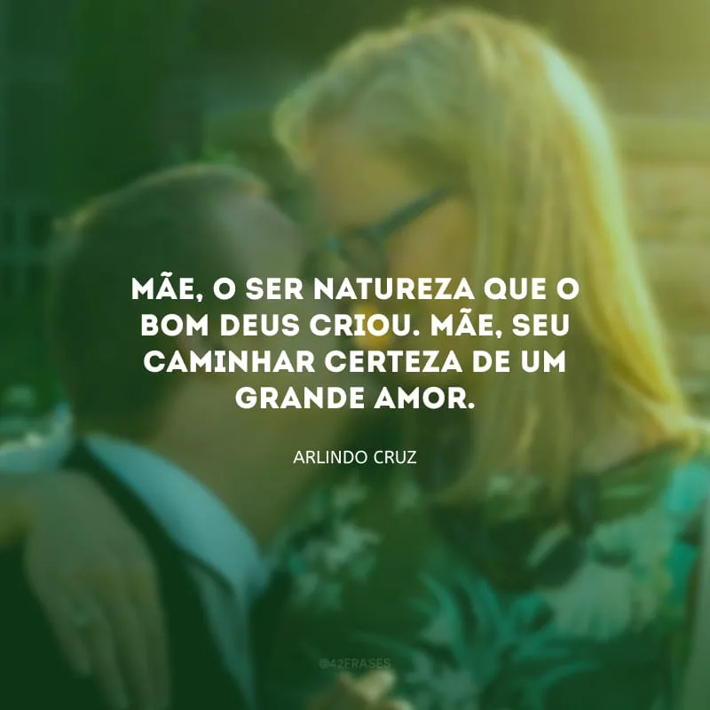Mãe, o ser natureza que o bom Deus criou. Mãe, seu caminhar certeza de um grande amor. 

