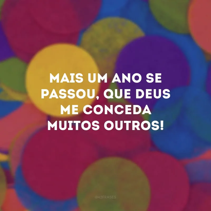 Mais um ano se passou, que Deus me conceda muitos outros!